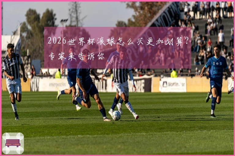 2026世界杯滚球怎么买更加划算？专家来告诉你