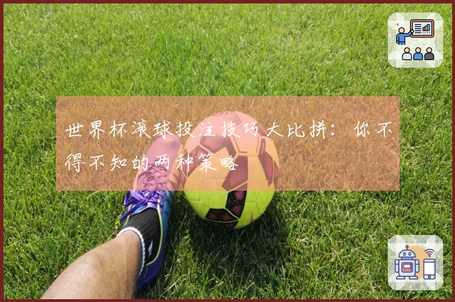 世界杯滚球投注技巧大比拼：你不得不知的两种策略